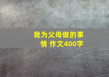 我为父母做的事情 作文400字